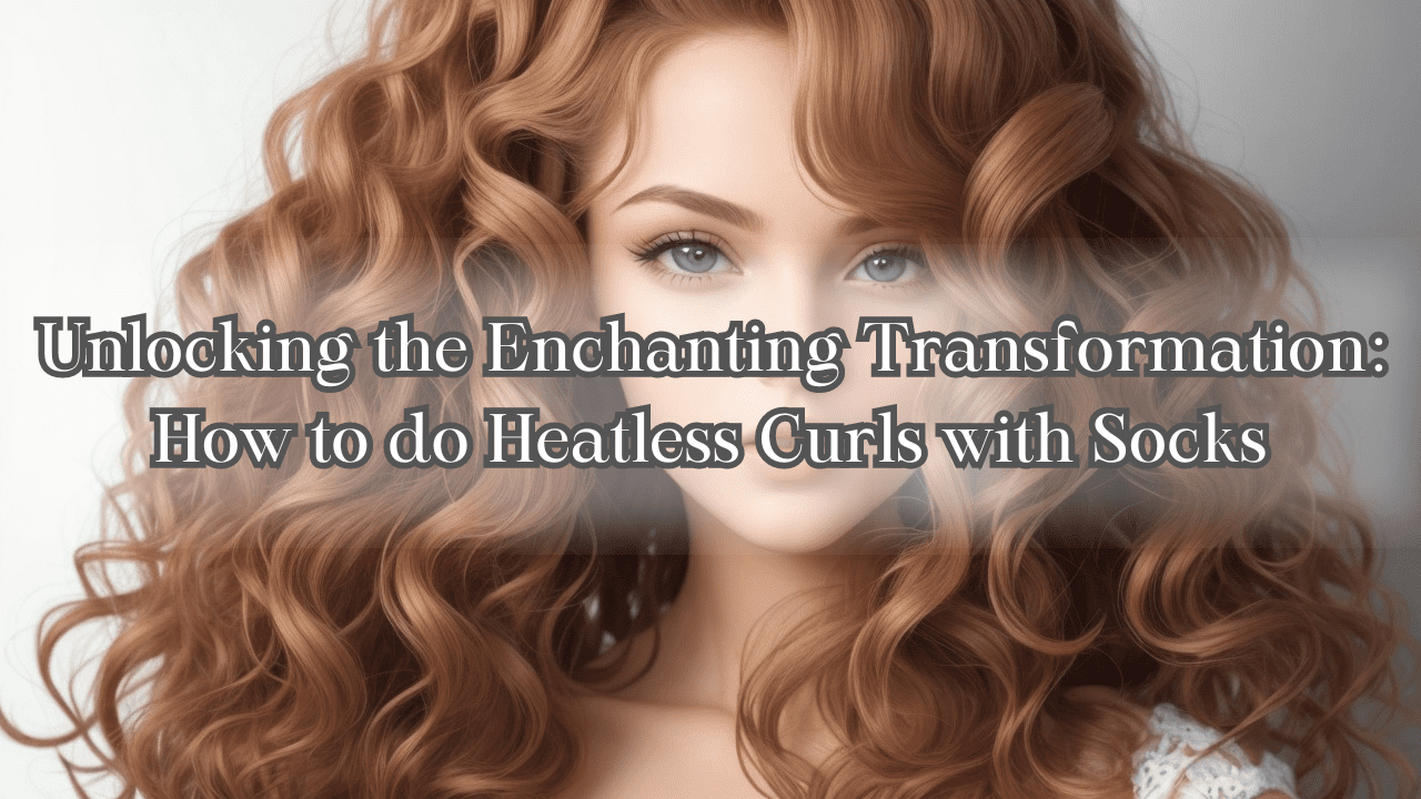 Unlocking the Enchanting Transformation: How to do Heatless Curls with Socks