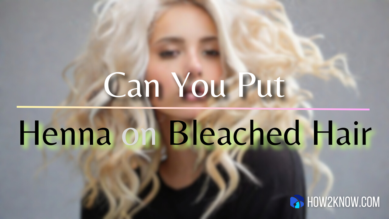 Can You Put Henna on Bleached Hair