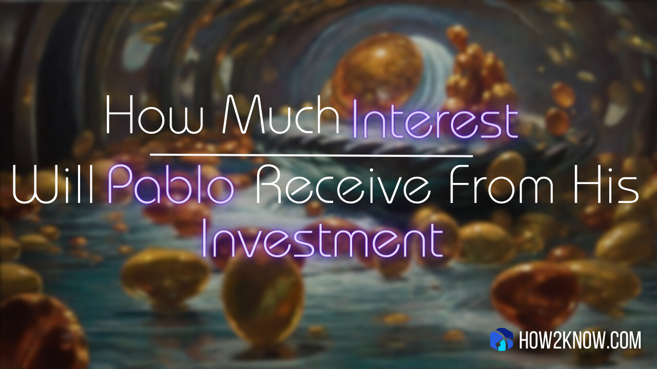 How Much Interest Will Pablo Receive From His Investment